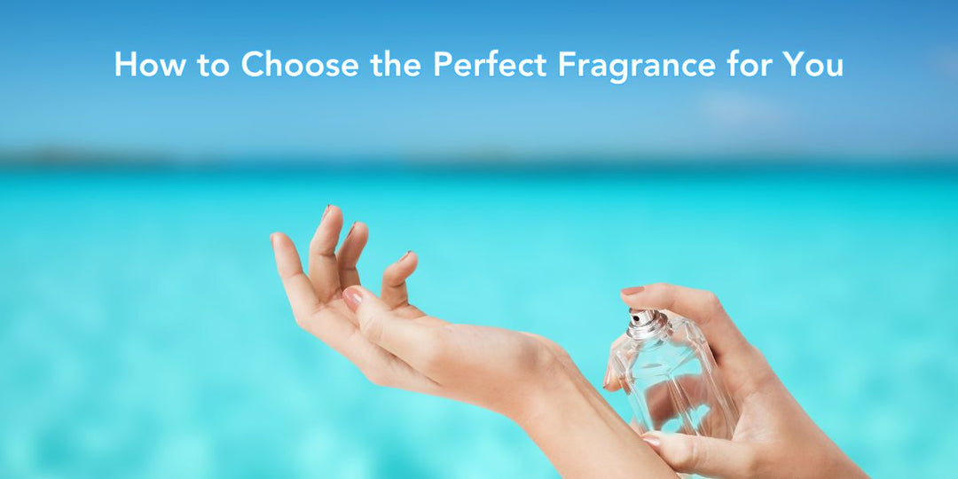 How to Choose the Perfect Fragrance for You